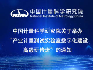 中國計量科學研究院關于舉辦“產業(yè)計量測試實驗室數字化建設高級研修班”的通知